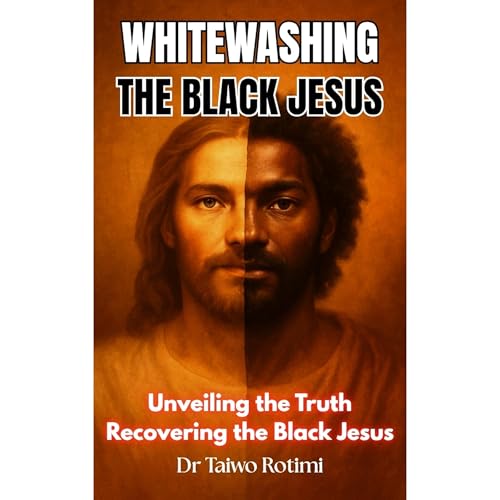 Whitewashing the Black Jesus Audiolibro Por Dr Taiwo Rotimi, Taiwo Rotimi arte de portada