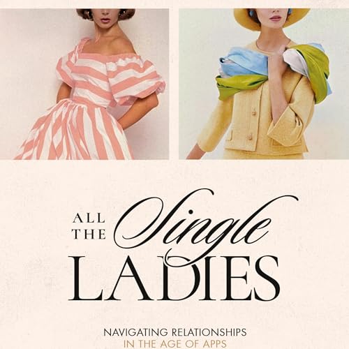 ALL THE SINGLE LADIES : Navigating Relationships in the Age of Apps | Wk 2
