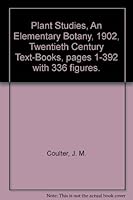 Plant Studies, An Elementary Botany, 1902, Twentieth Century Text-Books, pages 1-392 with 336 figures. B00EEL2GC6 Book Cover