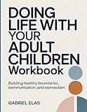 Doing Life With Your Adult Children Workbook: Building Healthy Boundaries, Communication, and Connection