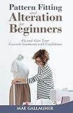 Pattern Fitting and Alteration for Beginners: Fit and Alter Your Favorite Garments With Confidence:...