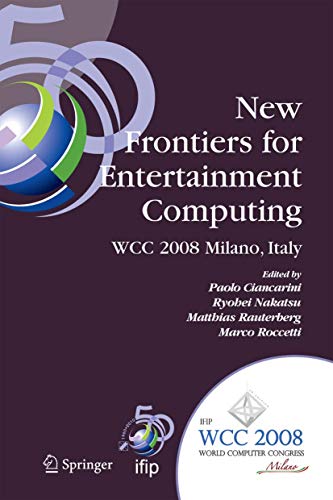 New Frontiers for Entertainment Computing: IFIP 20th World Computer Congress, First IFIP Entertainment Computing Symposium (ECS 2008), September 7-10, ... and Communication Technology, 279)
