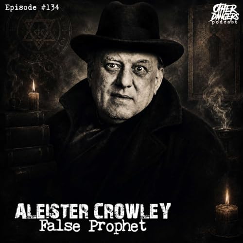 Episode 134: Aleister Crowley: False Prophet