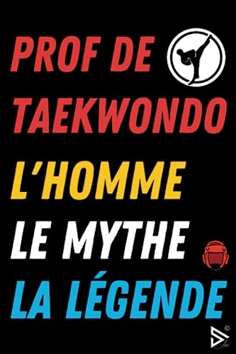 Prof de Taekwondo L'Homme le Mythe la Légende: Carnet...