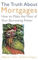 The Truth About Mortgages: How to Make the Most of Your Borrowing Power 1552635880 Book Cover