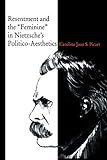 Resentment and the “Feminine” in Nietzsche’s Politico-Aesthetics