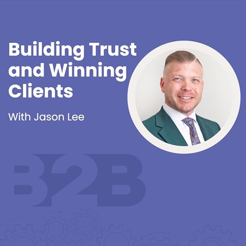 Building Relationships and Trust in B2B Marketing with Jason Lee