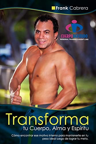 Transforma tu Cuerpo, Alma y Espiritu by Frank Cabrera: Como encontrar ese motivo interno para mantenerte en tu peso ideal luego de lograr tu meta. (Spanish Edition)
