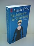 Am Anfang war der Seitensprung - Amelie Fried 