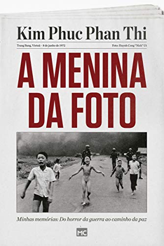 A menina da foto: minhas memórias: do horror da guerra ao caminho da paz
