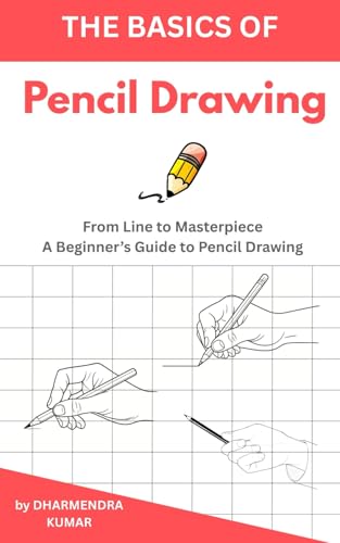 The basic of Pencil Drawing: From Line to Masterpiece: A Beginner�fs Guide to Pencil Drawing (Basic Drawing Fundamentals)
