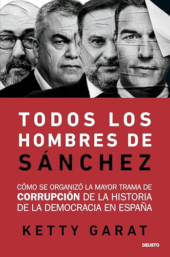 Todos los hombres de Sánchez: Cómo se organizó la mayor trama de corrupción de la historia de la democracia en España (Deusto)