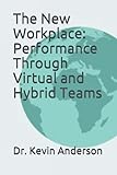 The New Workplace: Performance Through Virtual and Hybrid Teams