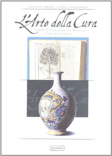  L\'arte della cura. Antichi libri di medicina, botanica e vasi da farmacia. Catalogo della mostra