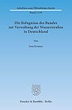  Die Befugnisse des Bundes zur Verwaltung der Wasserstraßen in Deutschland.: Dissertationsschrift (Schriften zum Öffentlichen Recht)