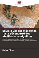 Sous le vol des mélipones: à la découverte des abeilles sans aiguillon (French Edition) 6208902924 Book Cover