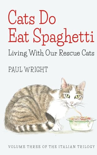 Cats Do Eat Spaghetti: Living with our Rescue Cats (The Italian Trilogy +2)