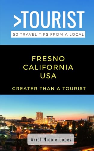 Greater Than a Tourist- Fresno California USA: 50 Travel Tips from a Local