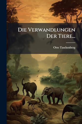 Die Verwandlungen Der Tiere... (German Edition)