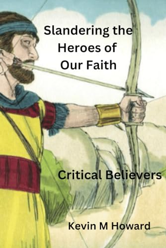 Slandering the Heroes of Our Faith: Critical Believers