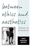 Between Ethics and Aesthetics: Crossing the Boundaries (Aesthetics Philosophy Art (Dis)