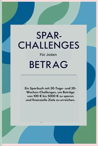 Spar-Challenges für jeden Betrag: Dein 30-Tage- und 30-Wochen-Plan zum Geldsparen: 100 €, 150 €, 200 €, 250 €, 500 € oder 5000 € – Erreiche Deine ... Reflexion und klaren Sparstrategien