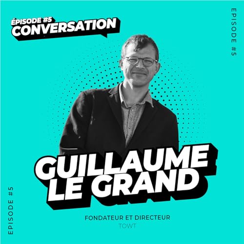 Conversation - &Eacute;pisode 5 : Guillaume Le Grand, Directeur g&eacute;n&eacute;ral de TOWT (TransOceanic Wind Transport)