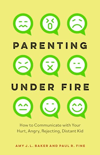Parenting Under Fire: How to Communicate with Your Hurt, Angry, Rejecting, Distant Child