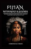 Fijian Mythology and Legends: Journey Through Time with Gods, Goddess, Creatures and Mythical Tales B0CQV1J8D2 Book Cover