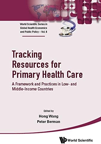 Tracking Resources For Primary Health Care: A Framework And Practices In Low- And Middle-income Countries: 8 (World Scientific Series in Global Health Economics and Public Policy)