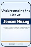 Understanding the Life of Jensen Huang: His rise to innovation, startup struggles, path to tech leadership, education and lots more