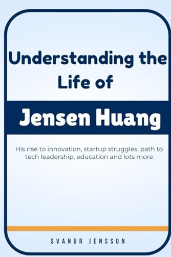 Understanding the Life of Jensen Huang: His rise to innovation, startup struggles, path to tech leadership, education and lots more