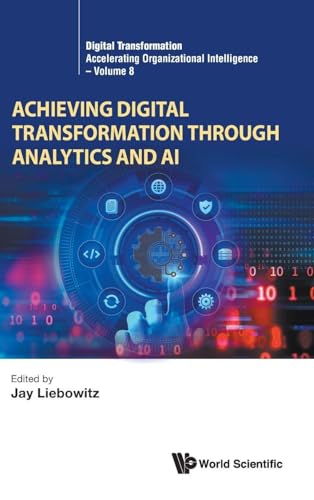 Achieving Digital Transformation Through Analytics And Ai: 8 (Digital Transformation: Accelerating Organizational Intelligence)
