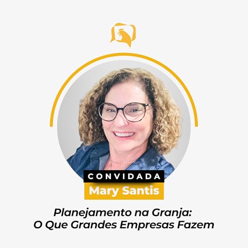 PLANEJAMENTO NA GRANJA: O Que Grandes Empresas Fazem - Mary Santis | Ep. 154