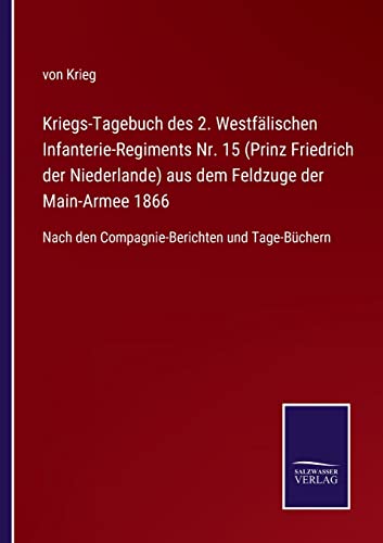 Kriegs-Tagebuch des 2. Westfälischen Infanterie-Regiments Nr. 15 (Prinz Friedrich der Niederlande) aus dem Feldzuge der Main-Armee 1866: Nach den Compagnie-Berichten und Tage-Büchern