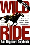 Wild Ride: The Rise and Tragic Fall of Calumet Farm Inc., America's Premier Racing Dynasty