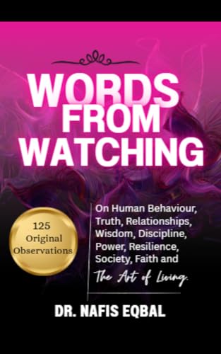 Words from Watching: 125 Quotes on Human Behaviour, Truth, Relationships, Wisdom, Discipline, Power, Resilience, Society, Faith and The Art of Living (Volume 1- Words from Watching)
