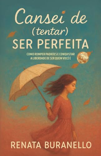 Cansei De (Tentar) Ser Perfeita: Como Romper Padrões E Conquistar A Liberdade De Ser Quem Você É
