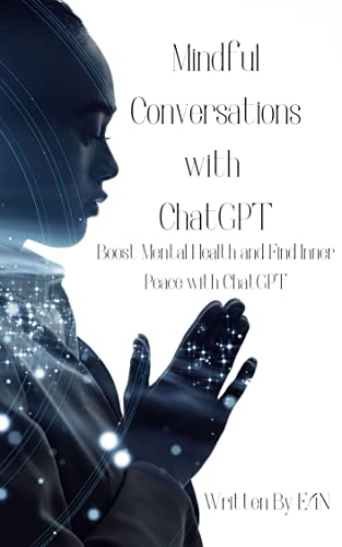 Mindful Conversations with ChatGPT: Boost Mental Health and Find Inner Peace with ChatGPT (English Edition)