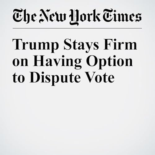 Trump Stays Firm on Having Option to Dispute Vote cover art