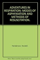 Adventures In Respiration - Modes Of Asphyxiation And Methods Of Resuscitation B000XCRGA2 Book Cover