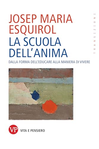La scuola dell'anima: Dalla forma dell'educare alla maniera di vivere (Transizioni)