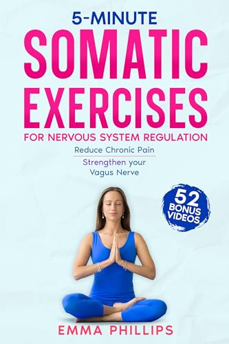 5-Minute Somatic Exercises for Nervous System Regulation: Quick and Easy Techniques to Lower Stress and Anxiety, Reduce Chronic Pain and Strengthen Your Vagus Nerve