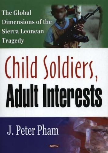 Child Soldiers, Adult Interests: The Global Dimensions of the Sierra Leonean Tragedy