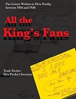 All The King's Fans: Fan Letters Written to Elvis Presley between 1956 and 1958 1505569761 Book Cover