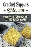 Crochet Slippers Manual: How Fast You Crochet Using Bulky Yarn