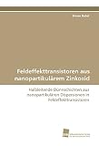 Feldeffekttransistoren aus nanopartikulärem Zinkoxid: Halbleitende Dünnschichten aus nanopartikulären Dispersionen in Feldeffekttransistoren
