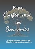Papa, confie-moi tes souvenirs, un journal pour raconter son histoire et transmettre ses rêves: un joli cadeau pour les papas à offrir pour Noël, la ... ou juste pour faire plaisir (French Edition)