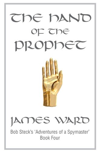 The Hand of the Prophet: Bob Steck's Adventures of a Spymaster, Book Four