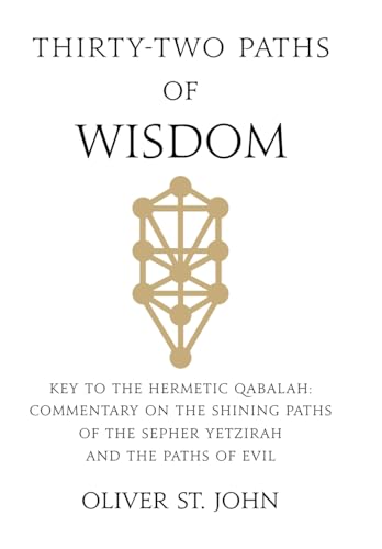 Thirty-Two Paths Of Wisdom: Key To The Hermetic Qabalah: Commentary On The Shining Paths Of The Sepher Yetzirah And The Paths Of Evil